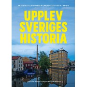 Upplev Sveriges historia : En guide till historiska upplevelser i hela landet